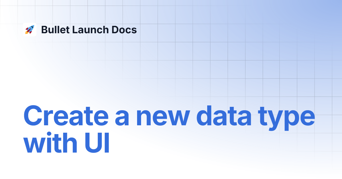 Create a new data type with UI | Bullet Launch Docs